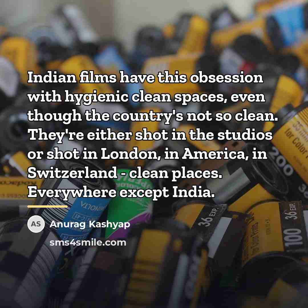 “Indian films have this obsession with hygienic clean spaces, even…” quote by Anurag Kashyap