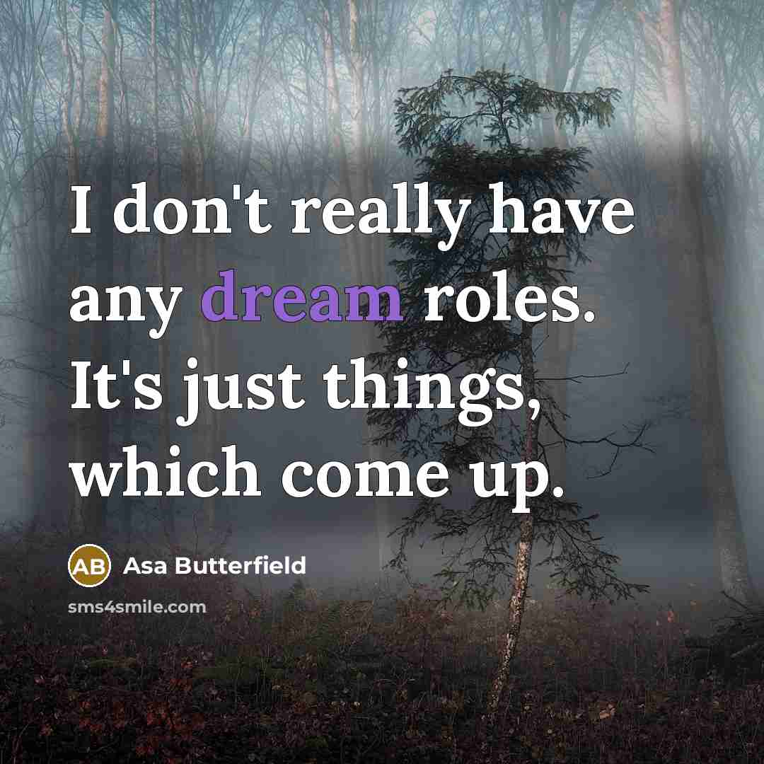 “I don't really have any dream roles. It's just things,…” quote by Asa Butterfield
