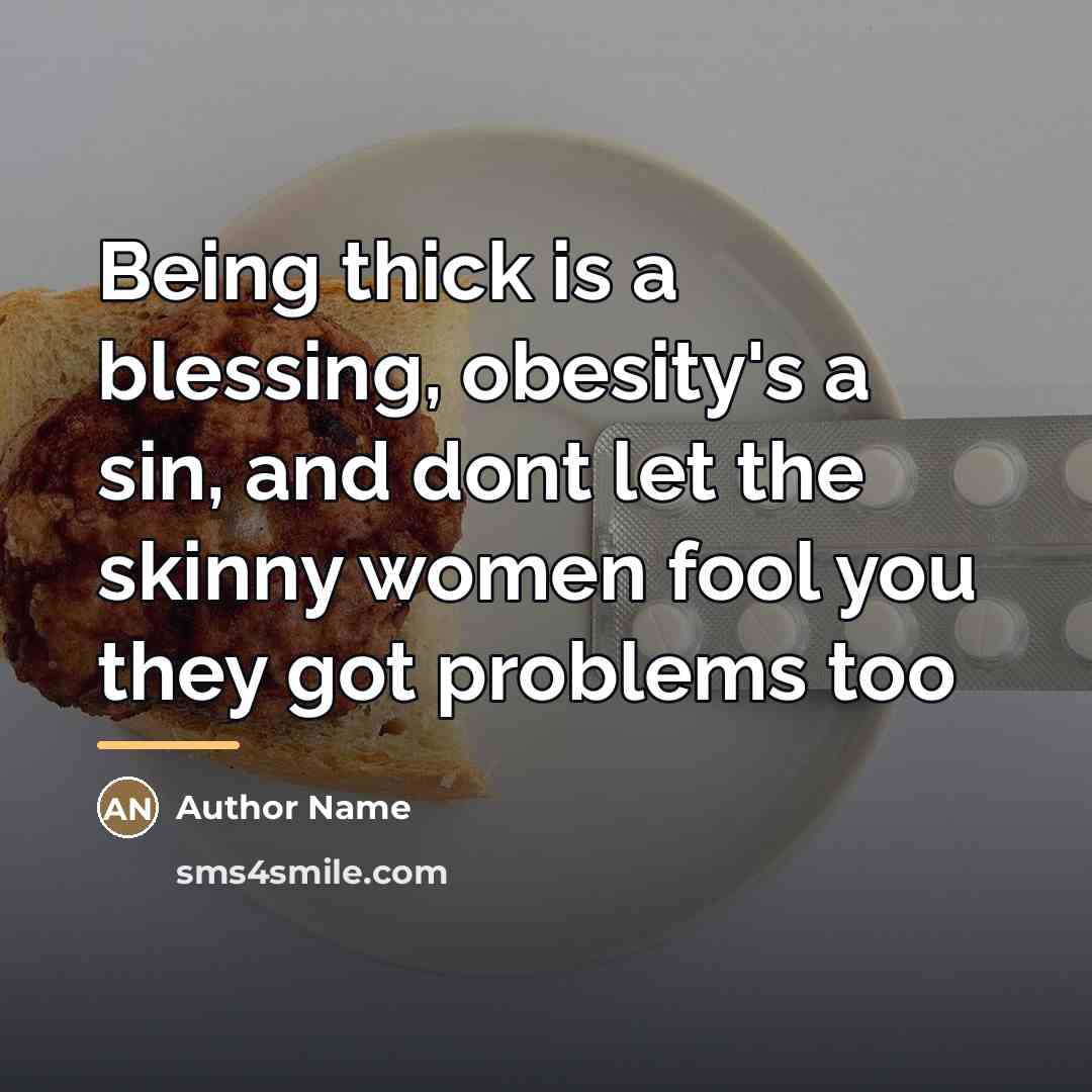 “Being thick is a blessing, obesity's a sin, and dont…” quote by Author Name