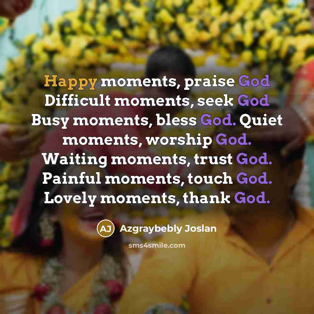 “Happy moments, praise God Difficult moments, seek God Busy moments,…” quote by Azgraybebly Joslan