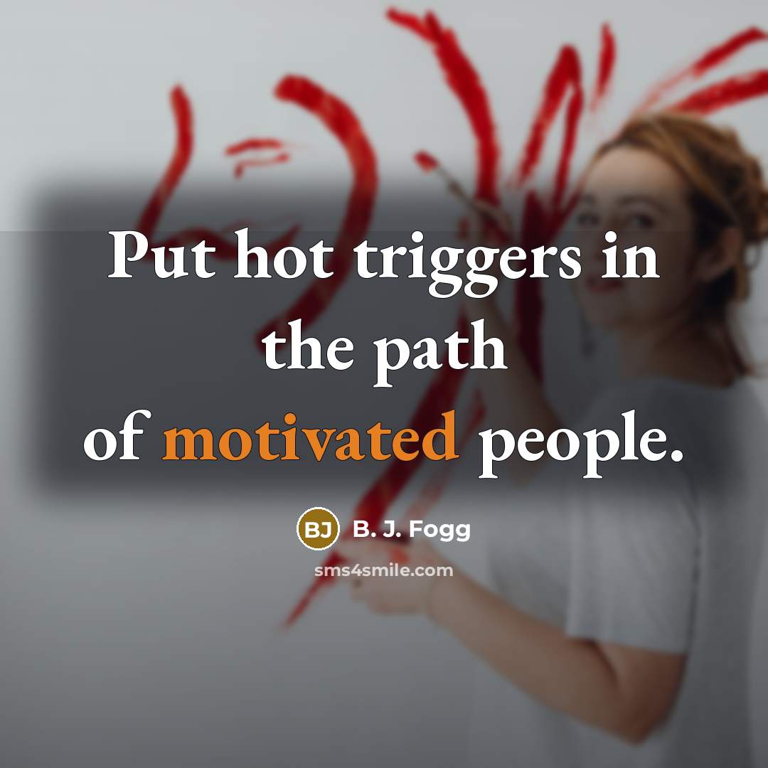 “Put hot triggers in the path of motivated people.…” quote by B. J. Fogg