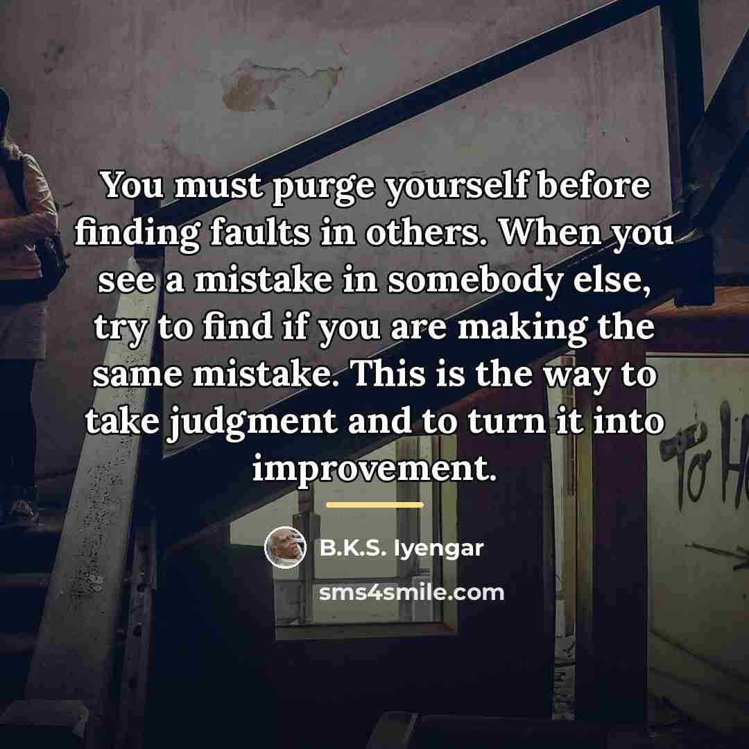 “You must purge yourself before finding faults in others. When…” quote by B.K.S. Iyengar