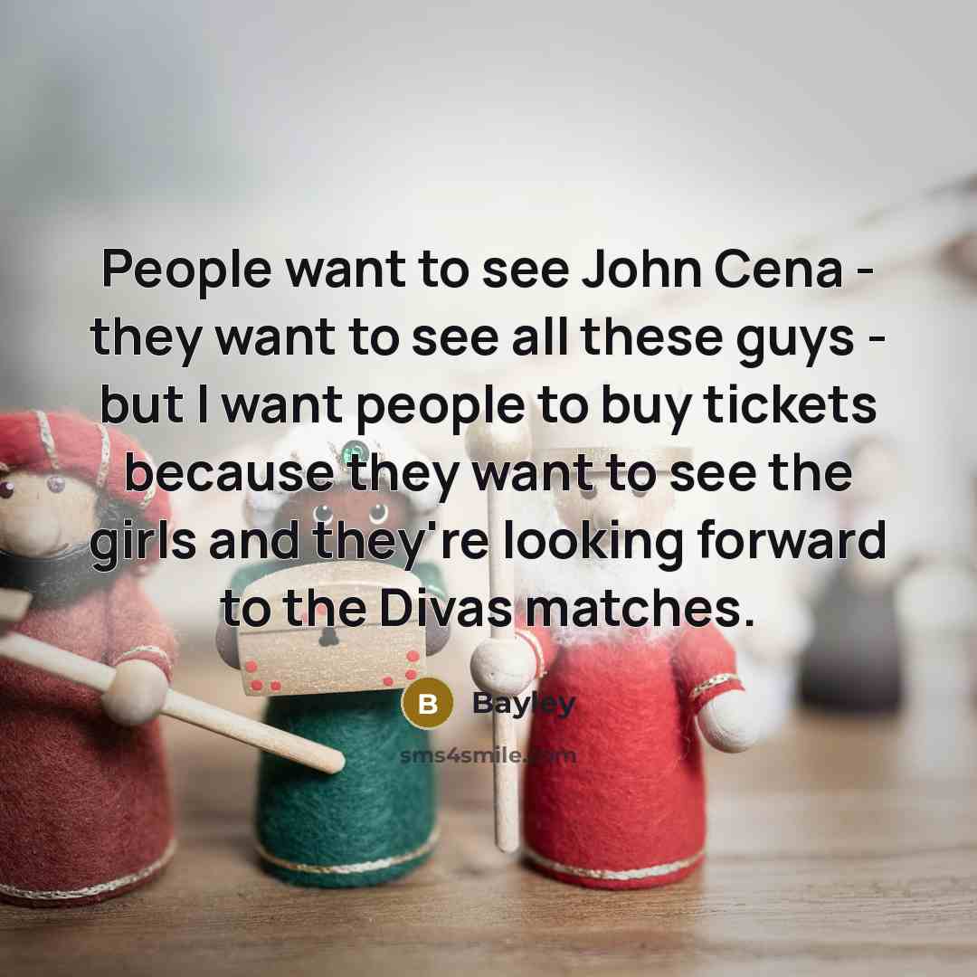 “People want to see John Cena - they want to…” quote by Bayley