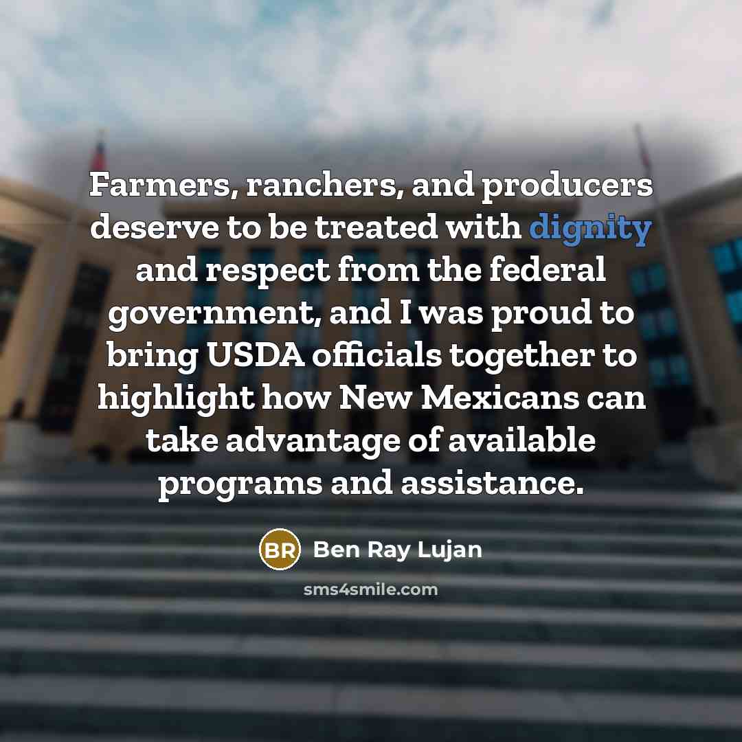 “Farmers, ranchers, and producers deserve to be treated with dignity…” quote by Ben Ray Lujan