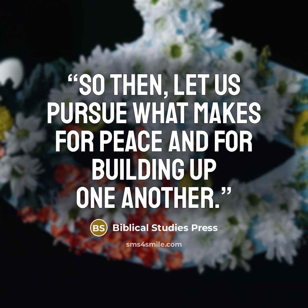 “So then, let us pursue what makes for peace and for building up one another.” quote by Biblical Studies Press