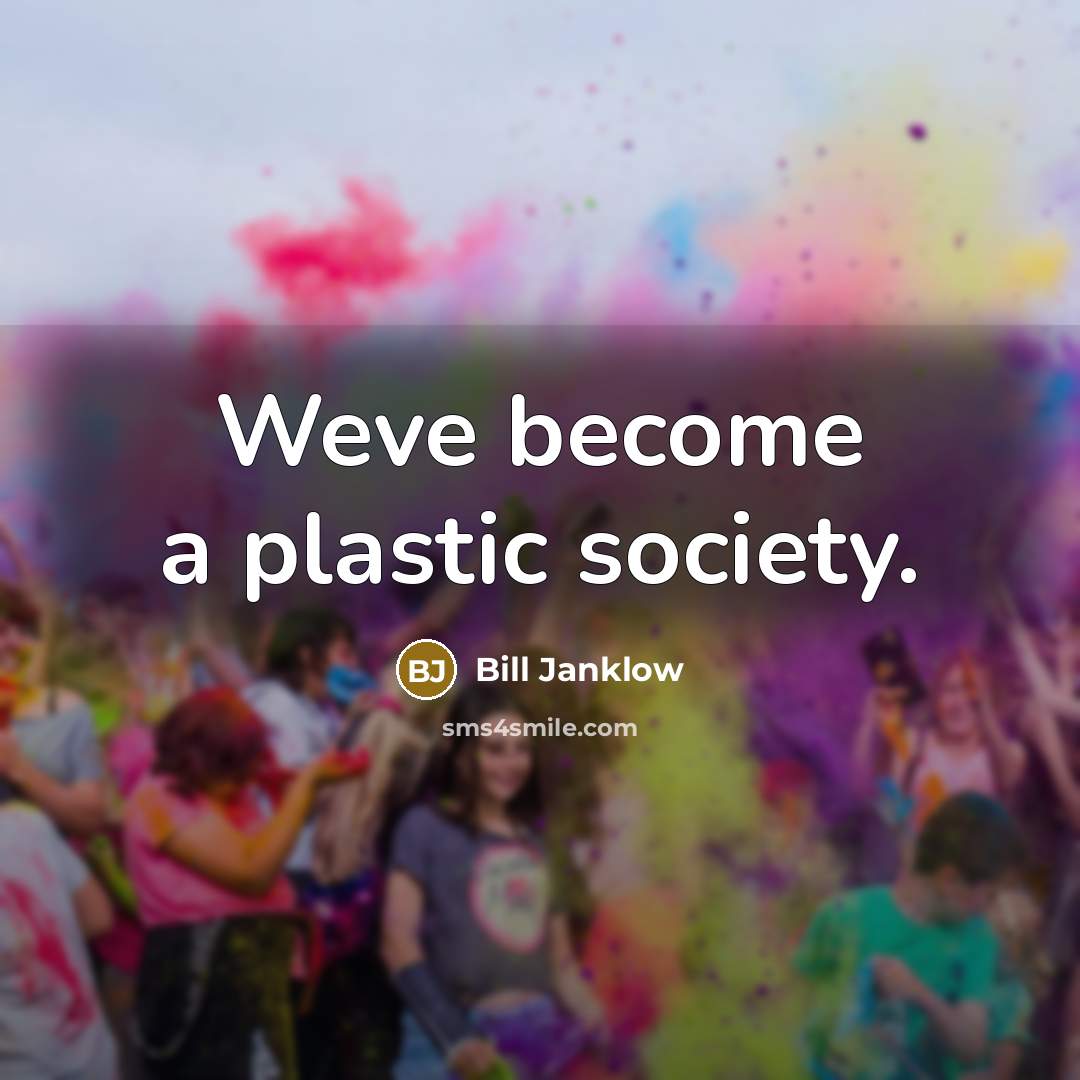 “Weve become a plastic society.…” quote by Bill Janklow
