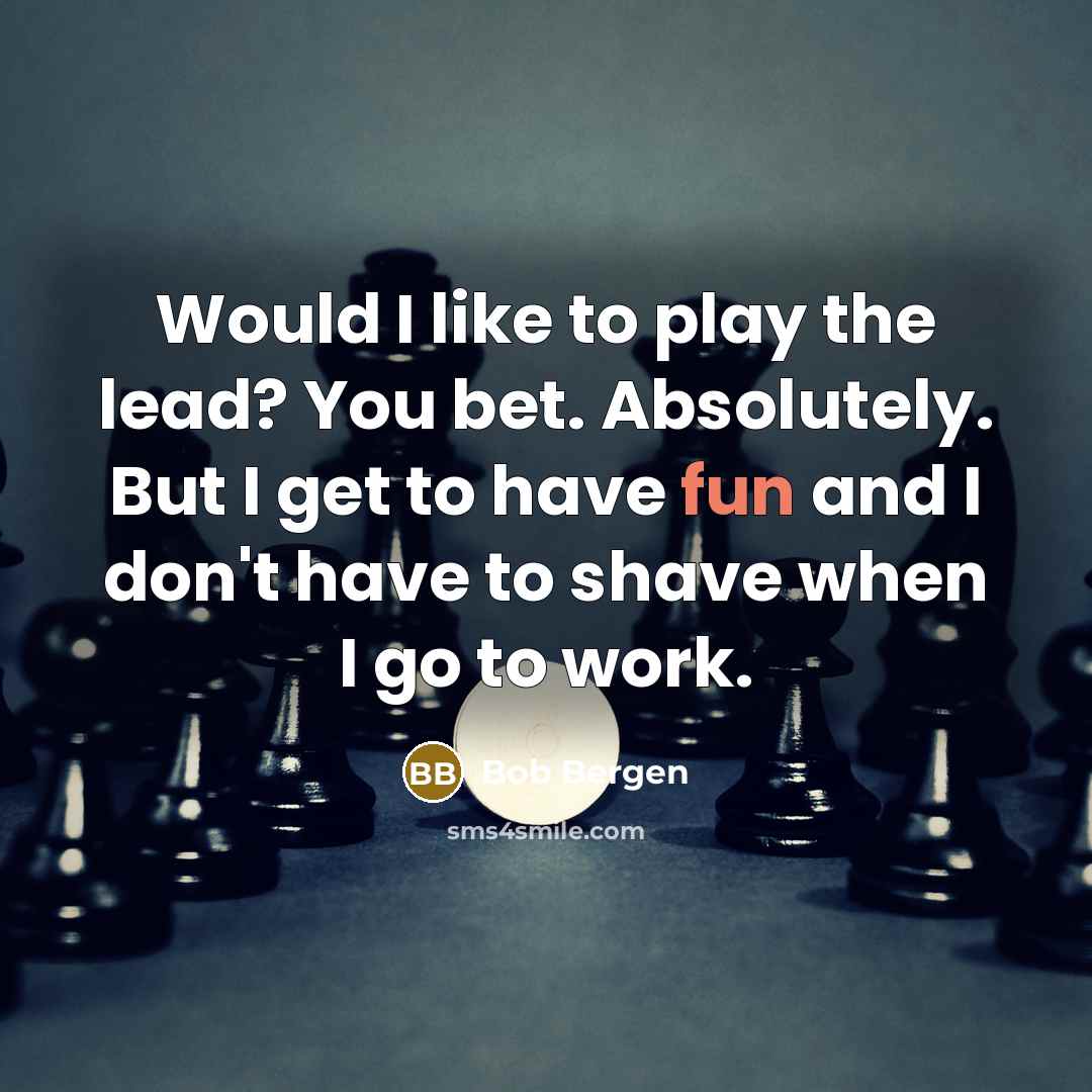 “Would I like to play the lead? You bet. Absolutely.…” quote by Bob Bergen