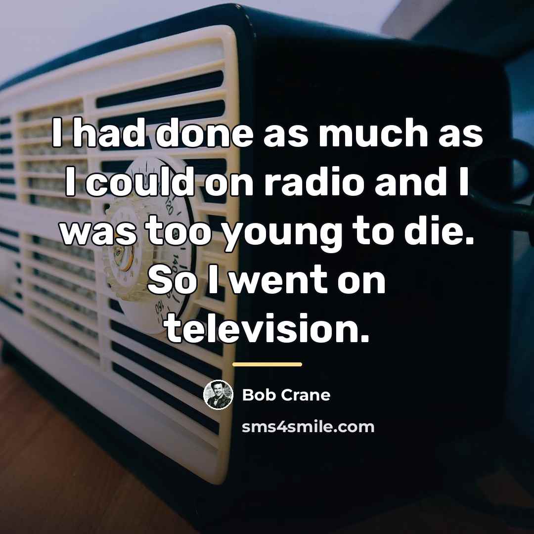 “I had done as much as I could on radio…” quote by Bob Crane