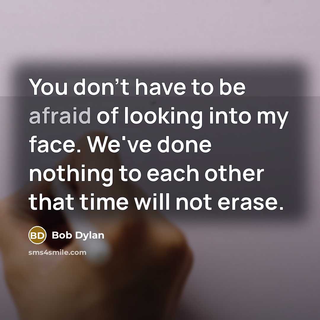 “You don't have to be afraid of looking into my…” quote by Bob Dylan
