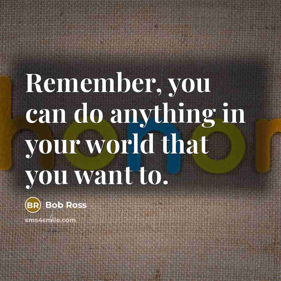 “Remember, you can do anything in your world that you…” quote by Bob Ross
