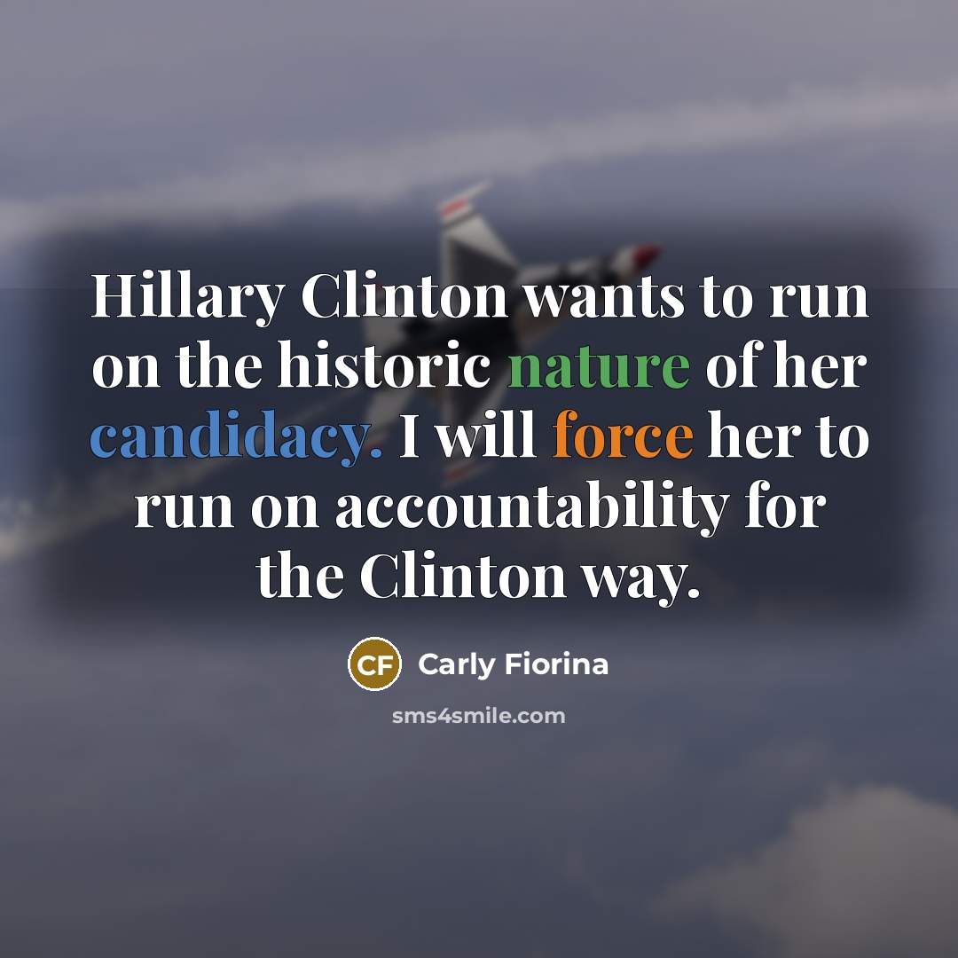 “Hillary Clinton wants to run on the historic nature of…” quote by Carly Fiorina