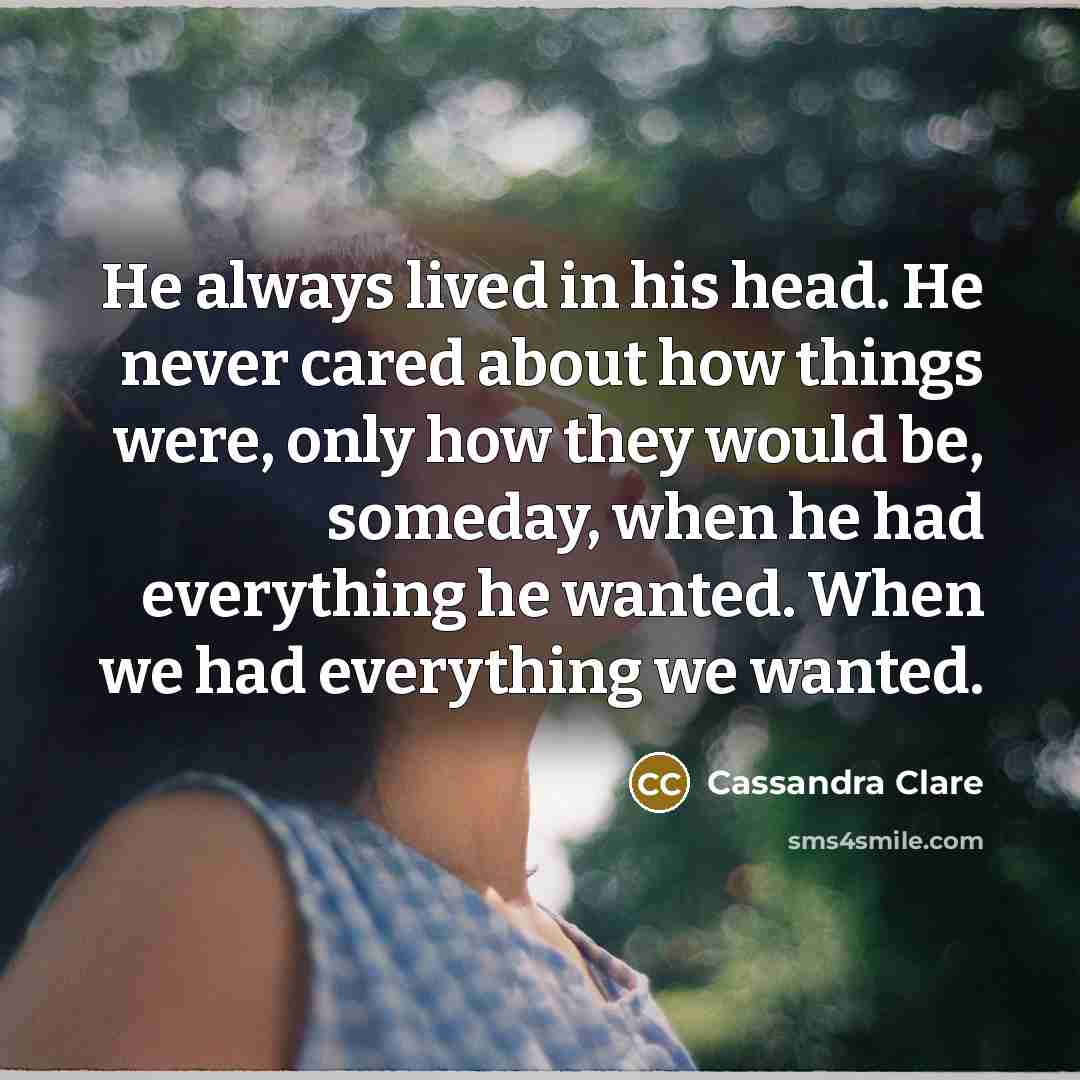 “He always lived in his head. He never cared about…” quote by Cassandra Clare