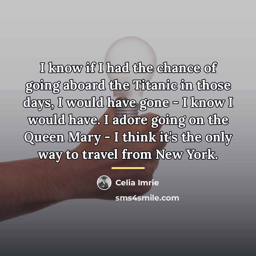 “I know if I had the chance of going aboard…” quote by Celia Imrie
