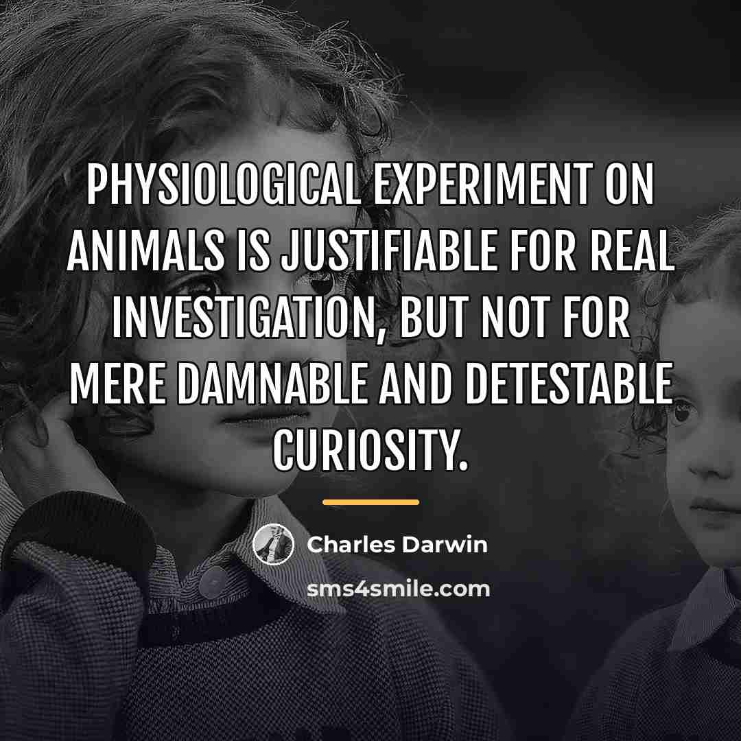 “Physiological experiment on animals is justifiable for real investigation, but…” quote by Charles Darwin