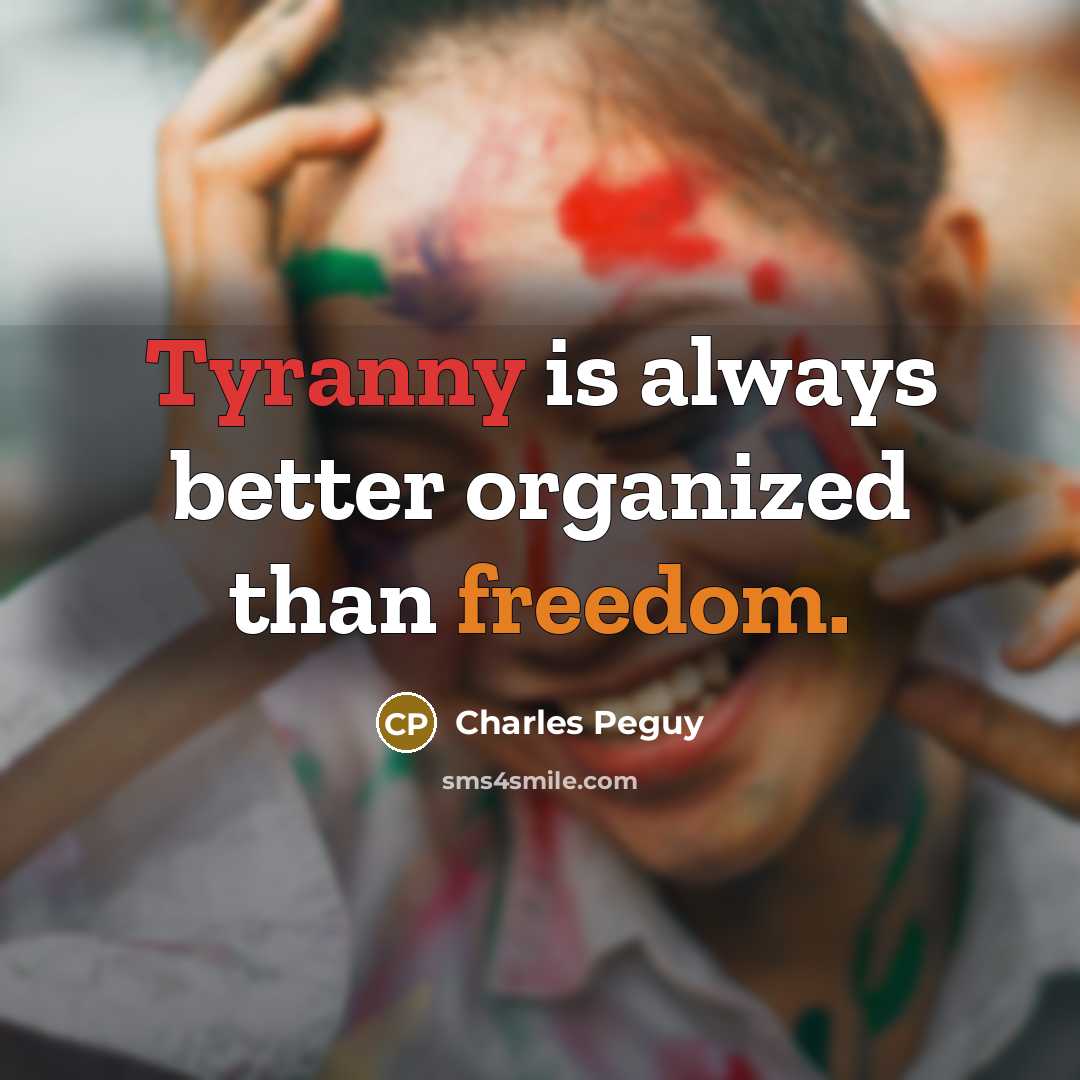 “Tyranny is always better organized than freedom.…” quote by Charles Peguy
