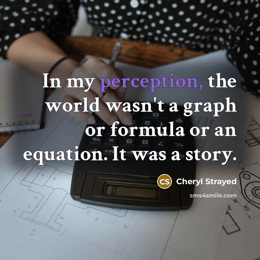 “In my perception, the world wasn't a graph or formula…” quote by Cheryl Strayed