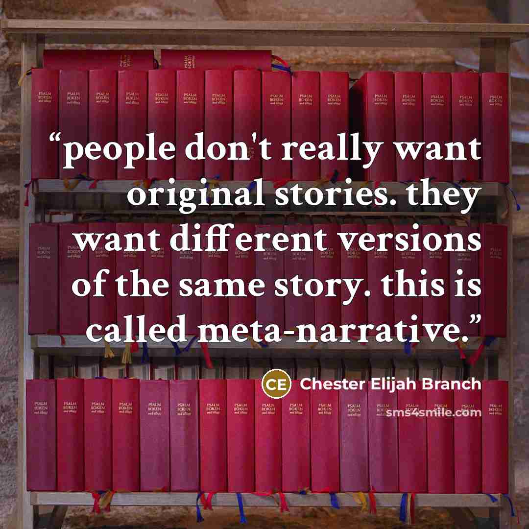 “people don't really want original stories. they want different versions of the same story. this is called meta-narrative.” quote by Chester Elijah Branch