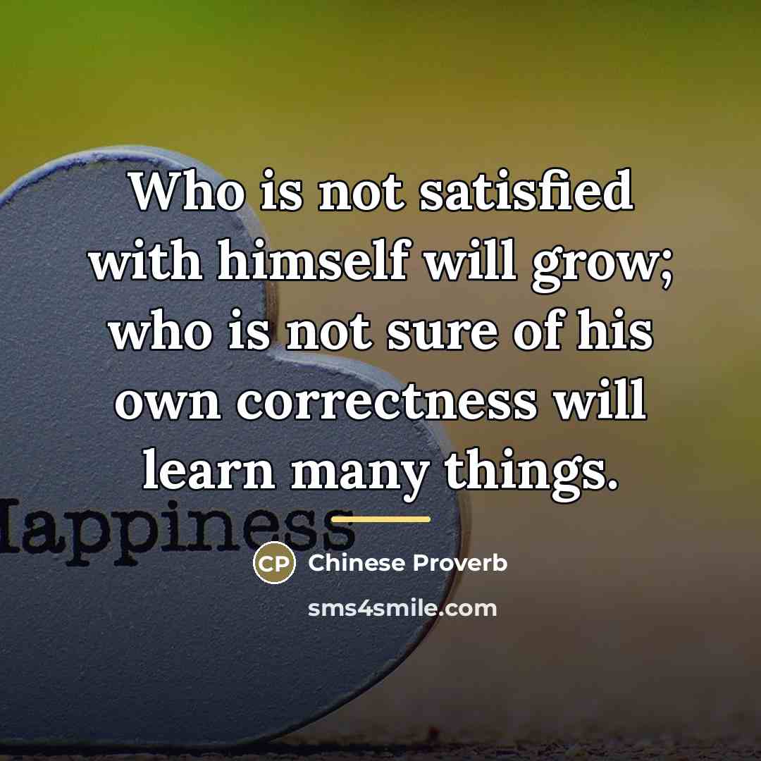 “Who is not satisfied with himself will grow; who is…” quote by Chinese Proverb