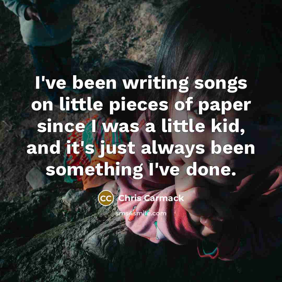 “I've been writing songs on little pieces of paper since…” quote by Chris Carmack