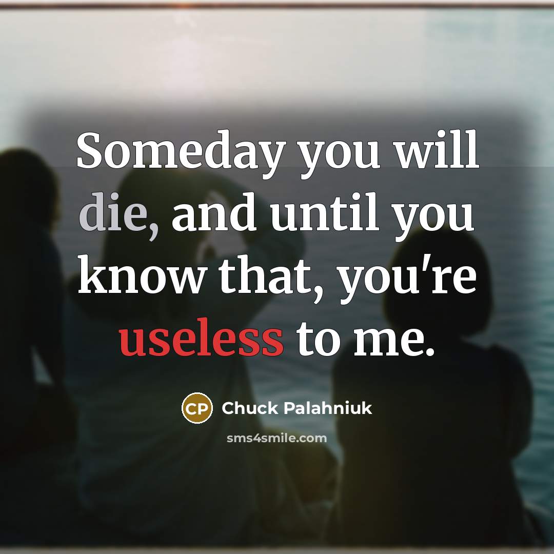 “Someday you will die, and until you know that, you're…” quote by Chuck Palahniuk
