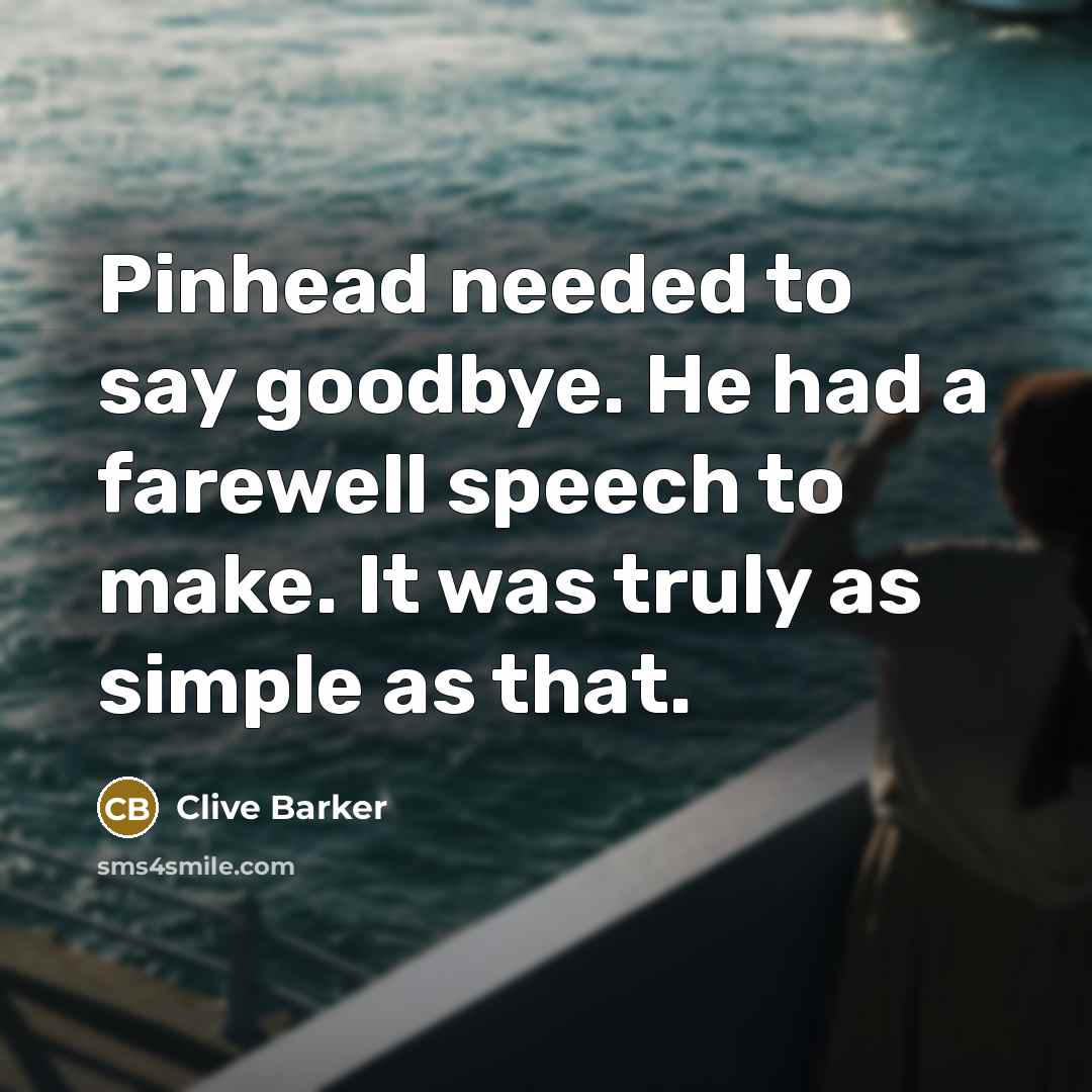 “Pinhead needed to say goodbye. He had a farewell speech…” quote by Clive Barker