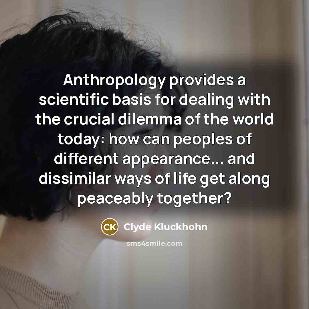 “Anthropology provides a scientific basis for dealing with the crucial…” quote by Clyde Kluckhohn