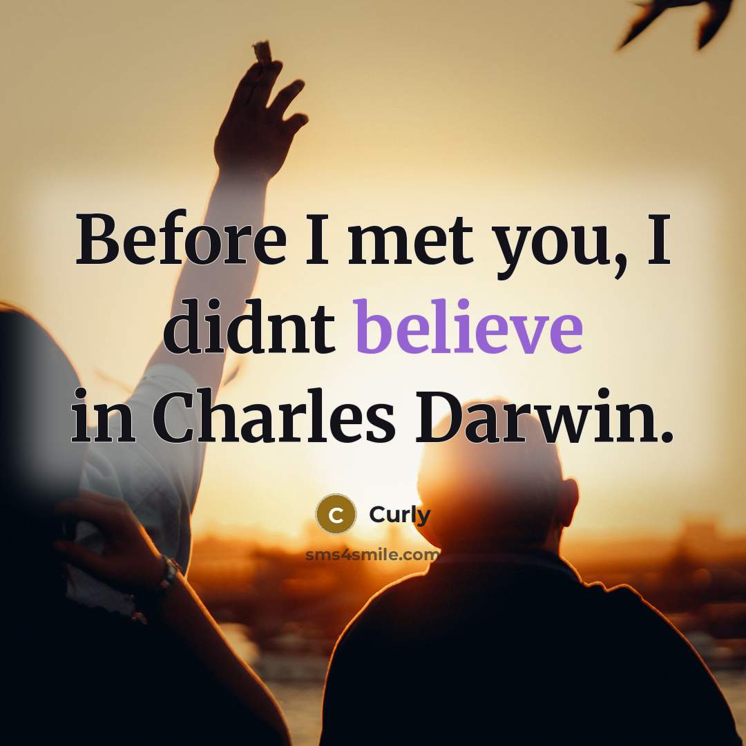 “Before I met you, I didnt believe in Charles Darwin.” quote by Curly