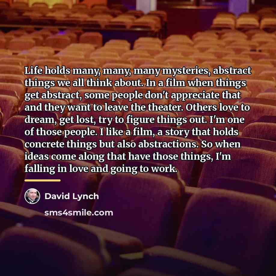 “Life holds many, many, many mysteries, abstract things we all…” quote by David Lynch