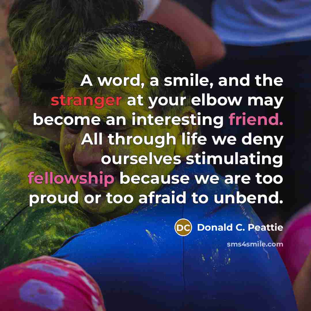 “A word, a smile, and the stranger at your elbow…” quote by Donald C. Peattie
