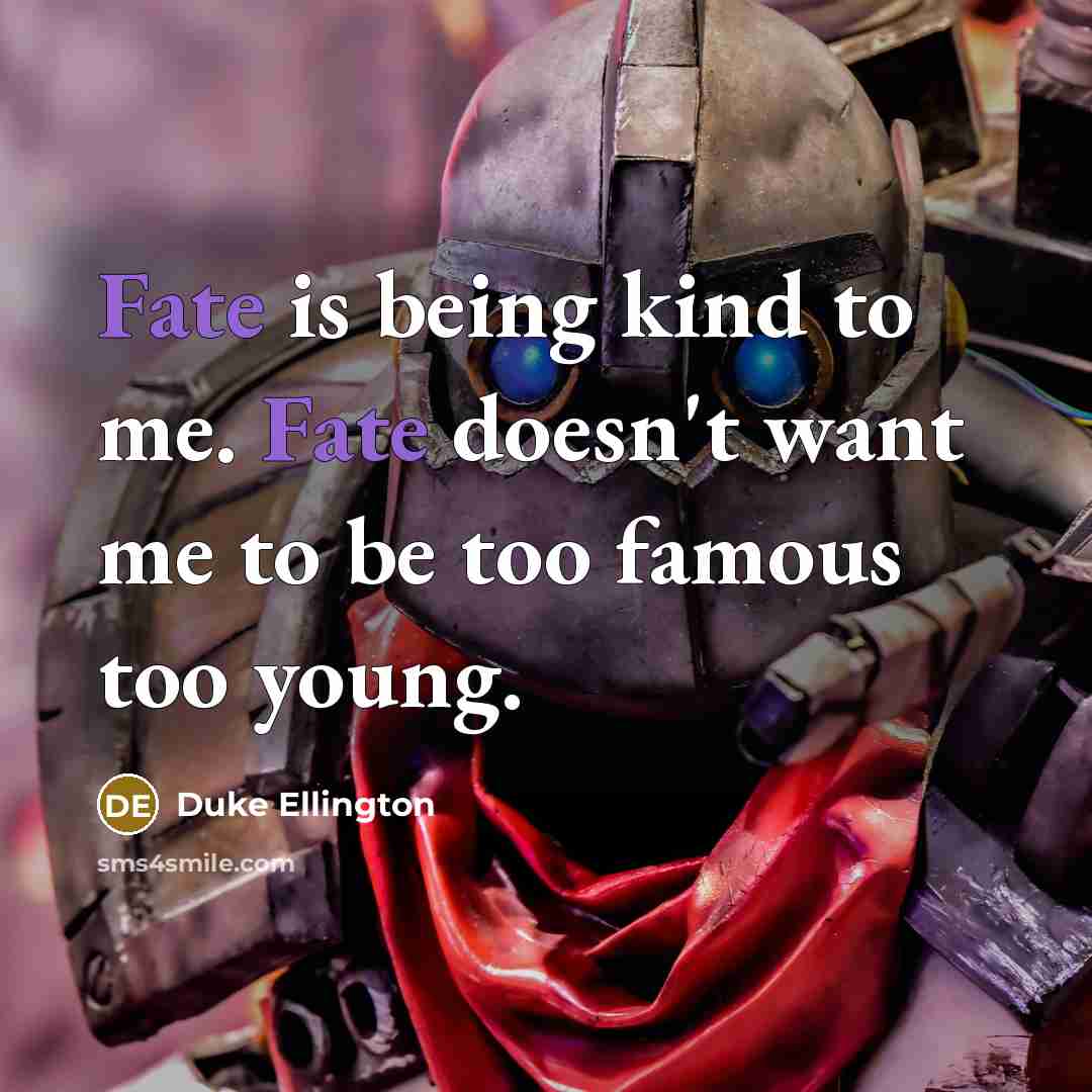 “Fate is being kind to me. Fate doesn't want me…” quote by Duke Ellington