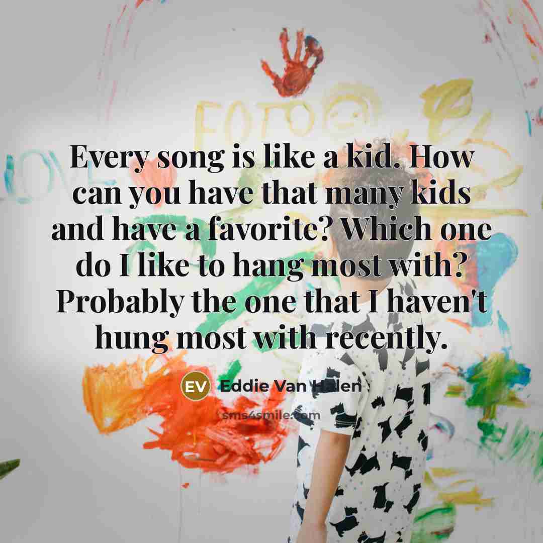 “Every song is like a kid. How can you have…” quote by Eddie Van Halen