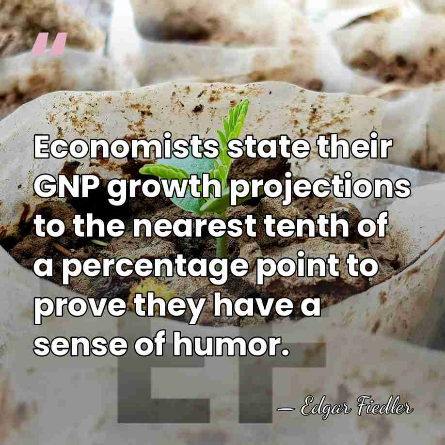 Economists state their GNP growth projections to the nearest tenth of a&hellip; - Edgar Fiedler