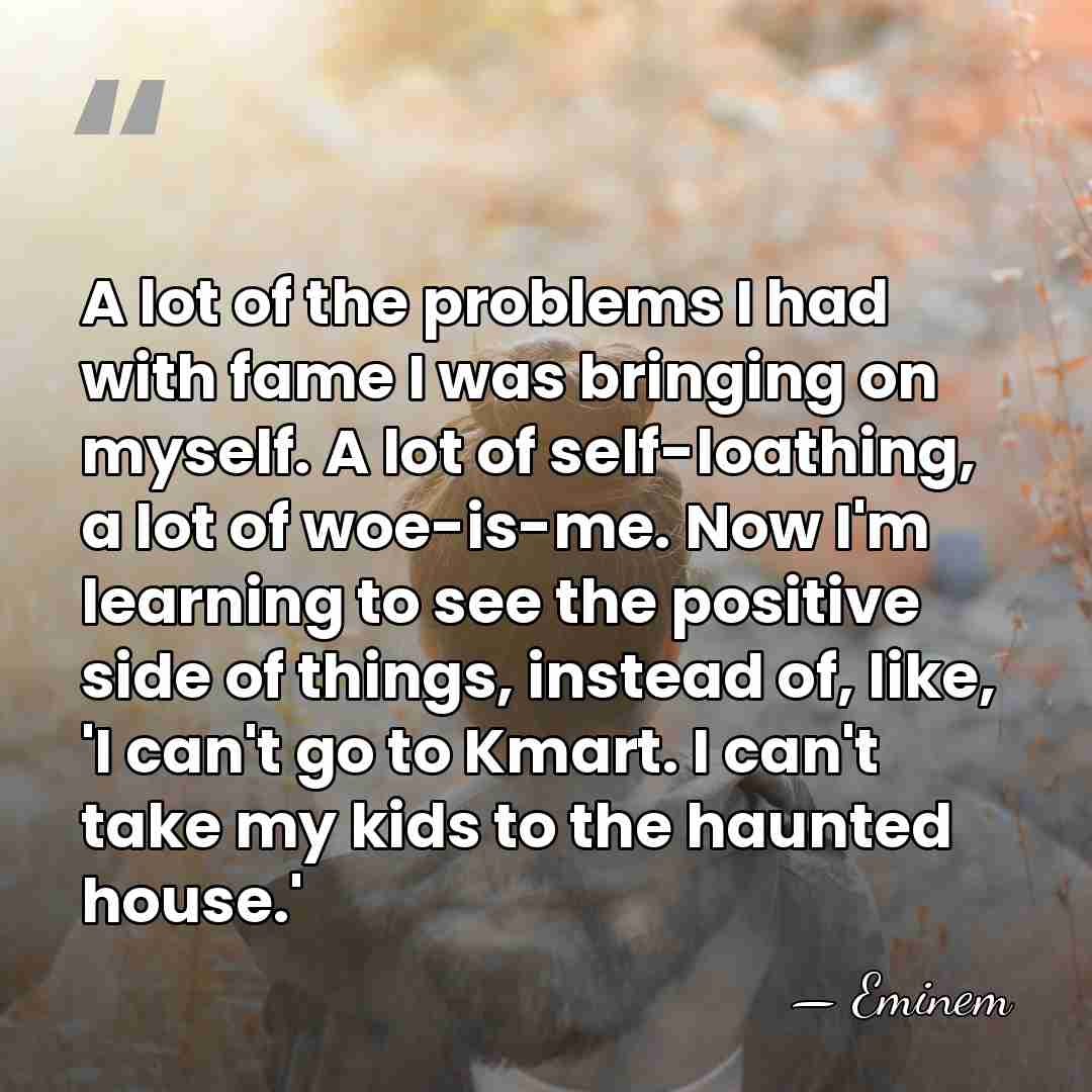 A lot of the problems I had with fame I was bringing&hellip; - Eminem