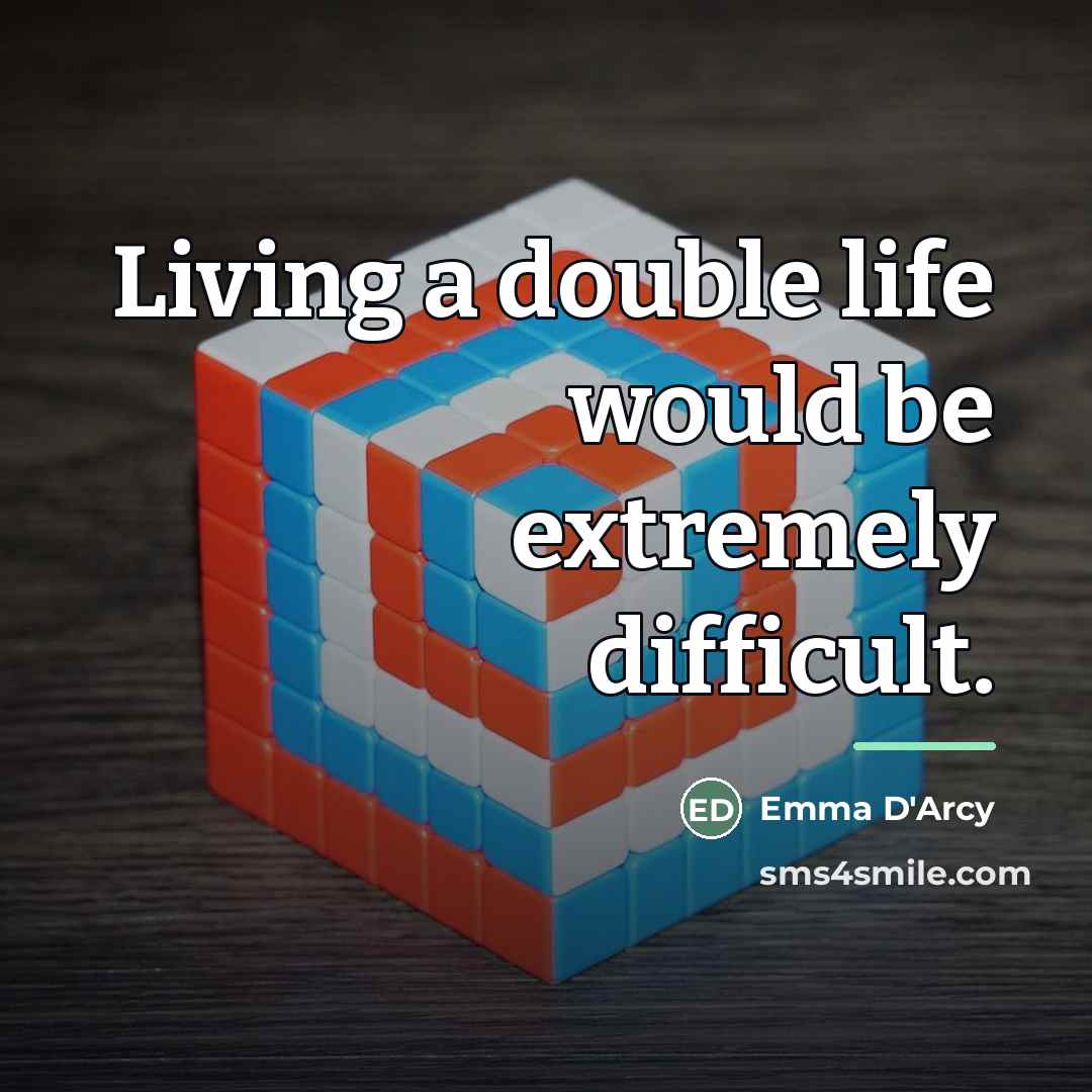 “Living a double life would be extremely difficult.…” quote by Emma D'Arcy