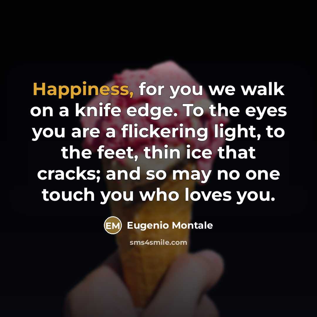 “Happiness, for you we walk on a knife edge. To…” quote by Eugenio Montale