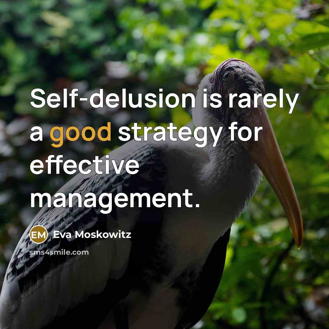 “Self-delusion is rarely a good strategy for effective management.…” quote by Eva Moskowitz