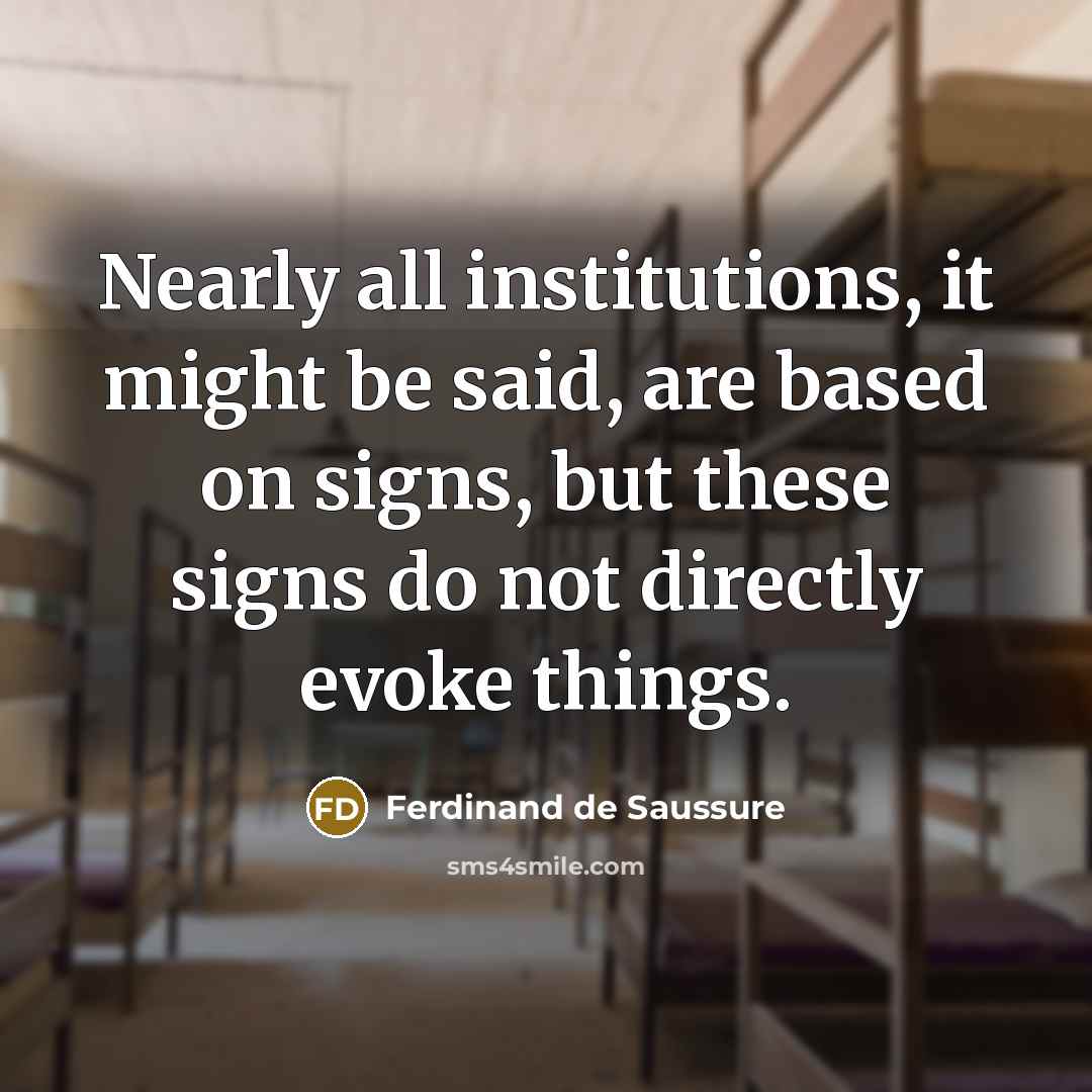 “Nearly all institutions, it might be said, are based on…” quote by Ferdinand de Saussure