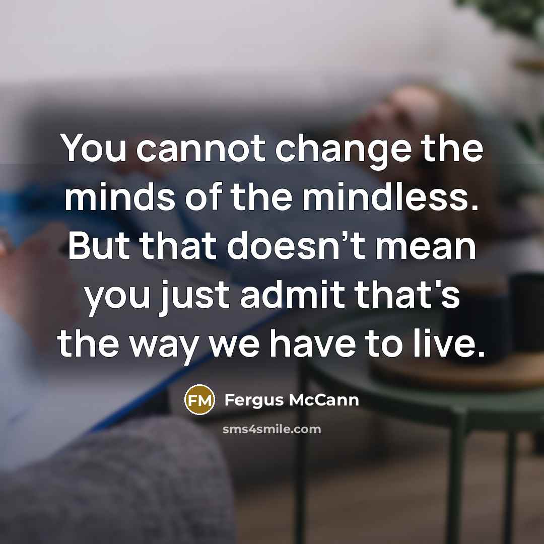 “You cannot change the minds of the mindless. But that…” quote by Fergus McCann