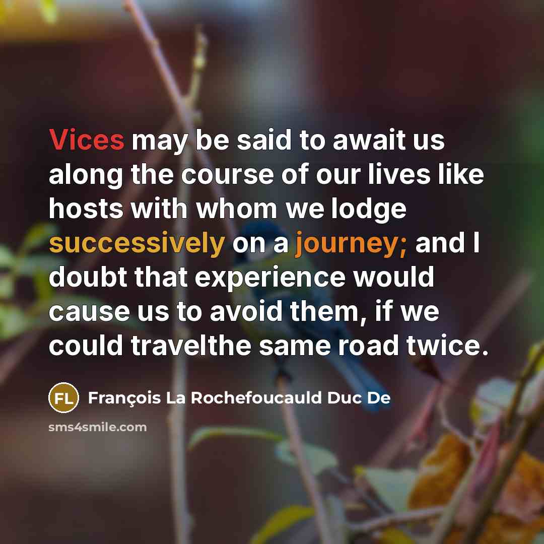 “Vices may be said to await us along the course…” quote by François La Rochefoucauld Duc De