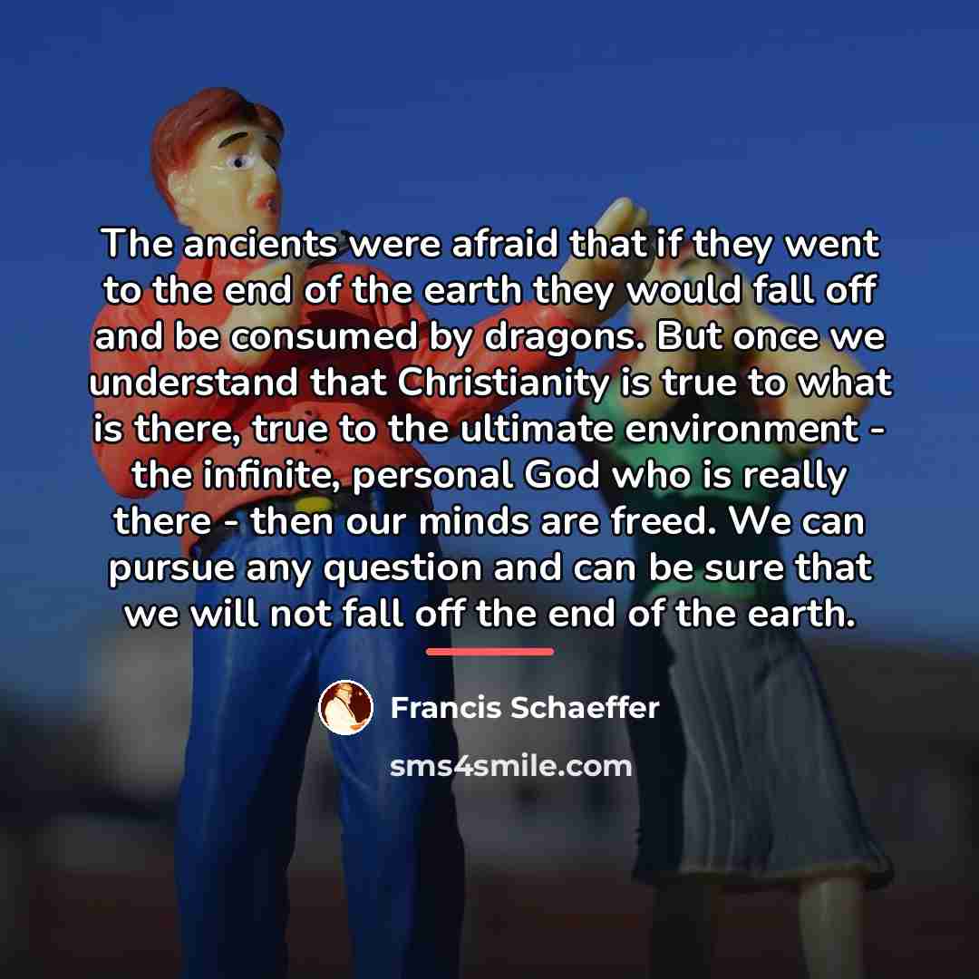 “The ancients were afraid that if they went to the…” quote by Francis Schaeffer