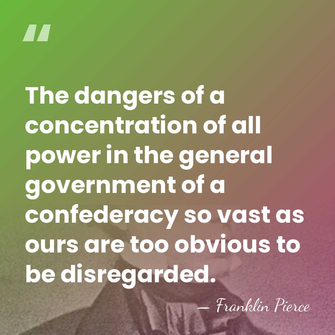 The dangers of a concentration of all power in the general government&hellip; - Franklin Pierce