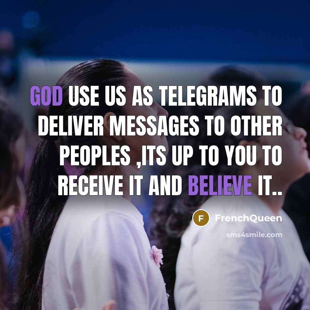 “GOD use us as telegrams to deliver messages to other peoples ,its up to you to receive it and believe it..” quote by Frenchqueen