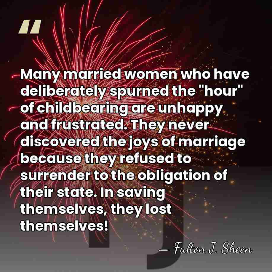 Many married women who have deliberately spurned the "hour" of childbearing are&hellip; - Fulton J. Sheen