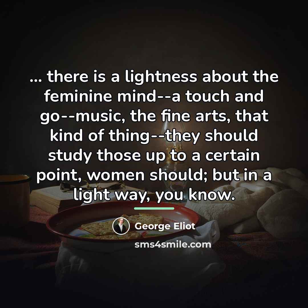 “... there is a lightness about the feminine mind--a touch…” quote by George Eliot