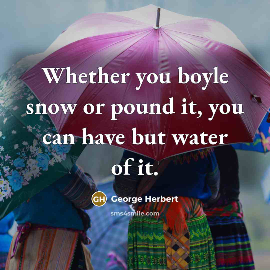 “Whether you boyle snow or pound it, you can have…” quote by George Herbert