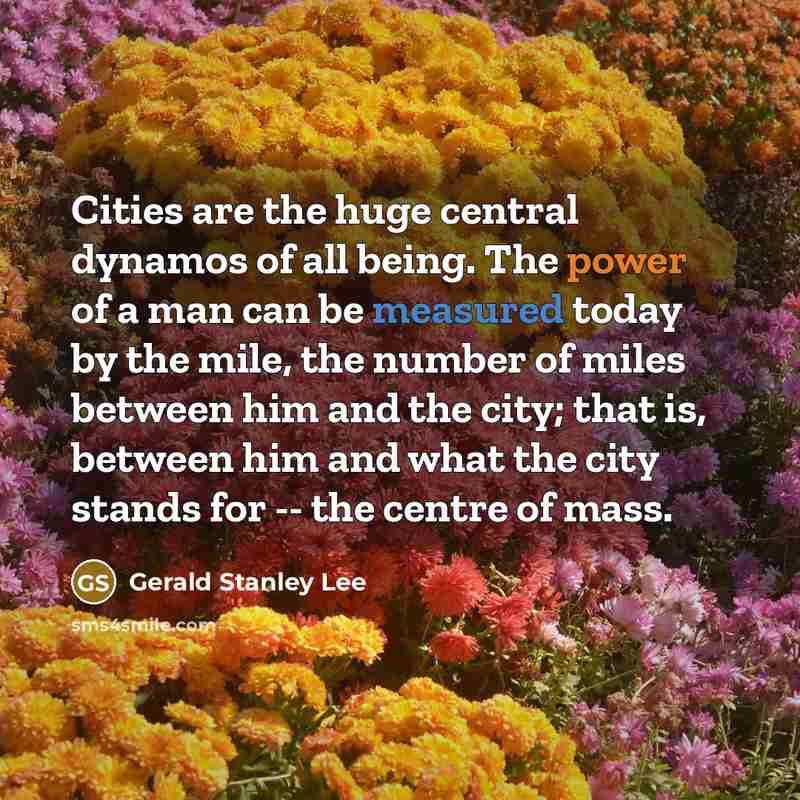 “Cities are the huge central dynamos of all being. The…” quote by Gerald Stanley Lee