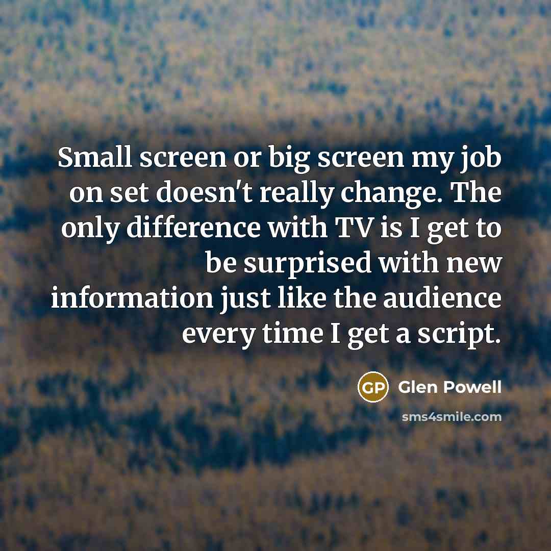 “Small screen or big screen my job on set doesn't…” quote by Glen Powell