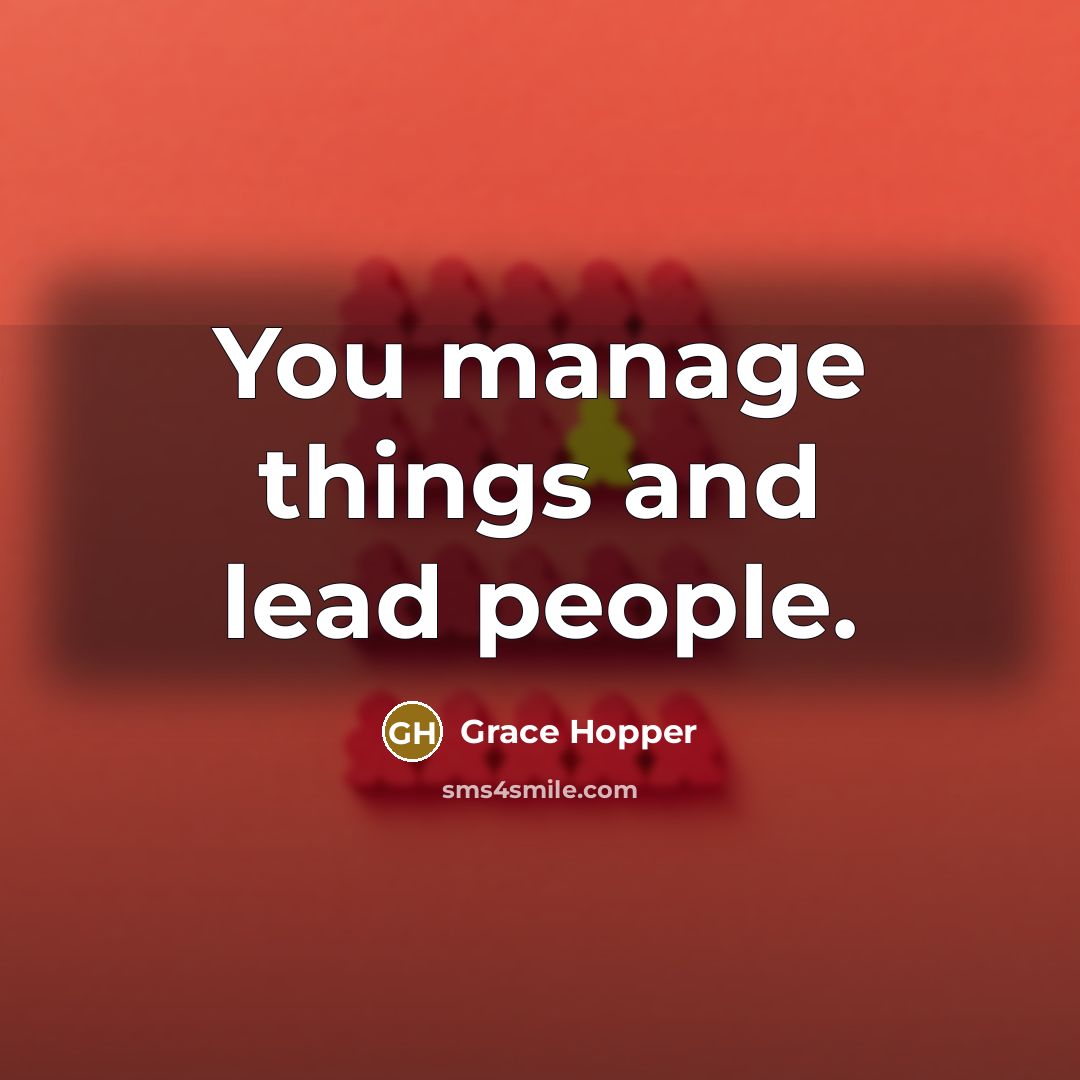 “You manage things and lead people.…” quote by Grace Hopper
