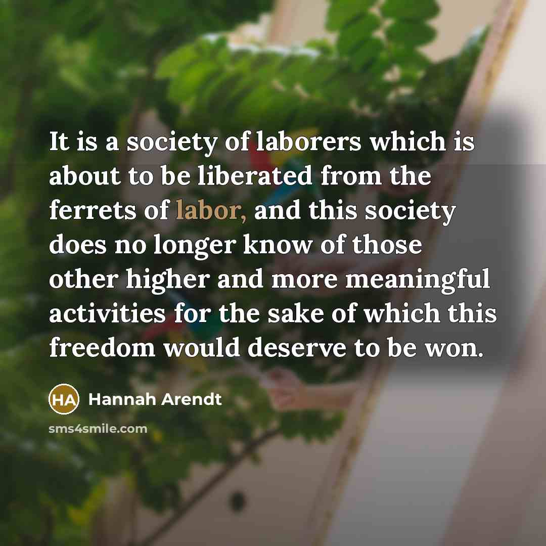 “It is a society of laborers which is about to…” quote by Hannah Arendt