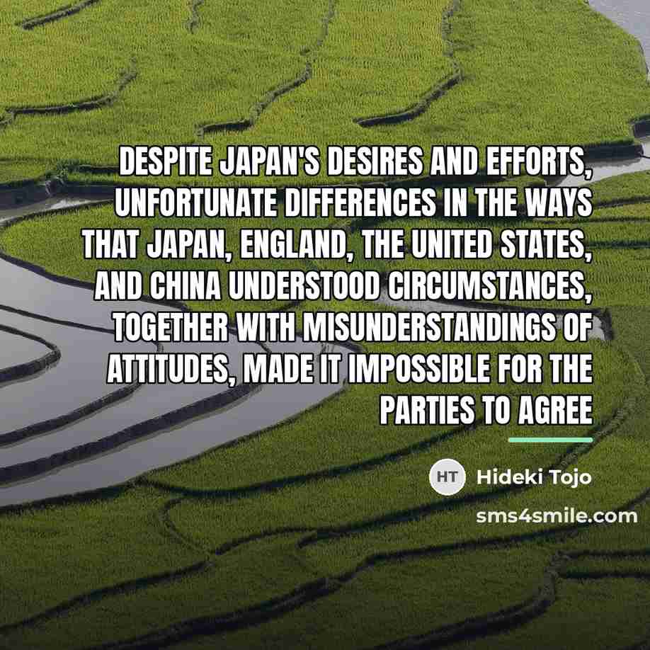“Despite Japan's desires and efforts, unfortunate differences in the ways…” quote by Hideki Tojo